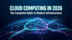 Read more about the article Cloud Computing in 2026: The Complete Guide to Modern Infrastructure